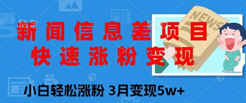 新闻信息差项目，快速涨粉变现，小白轻松涨粉，3月变现5w+-副业库