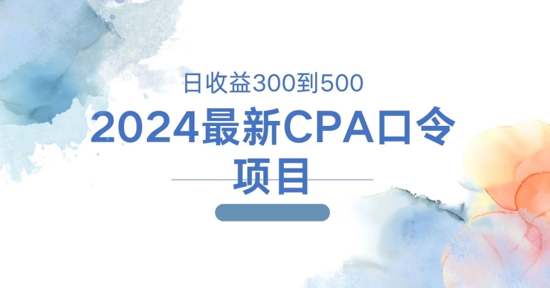 2024最新CPA口令项目，日收益三百到五百-副业库