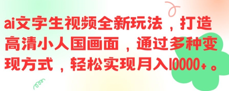 ai文字生视频全新玩法，打造高清小人国画面，通过多种变现方式，轻松实现月入1W+【揭秘】-副业库