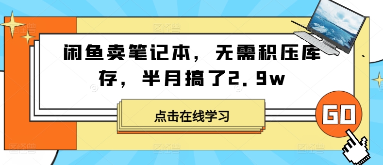闲鱼卖笔记本，无需积压库存，半月搞了2.9w-副业库