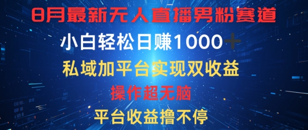 八月最新无人直播男粉赛道，平台收益撸不停，小白轻松日赚1K，私域加平台可实现双平台变现-副业库