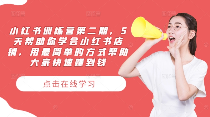 小红书训练营第二期，5天帮助你学会小红书店铺，用最简单的方式帮助大家快速赚到钱-副业库