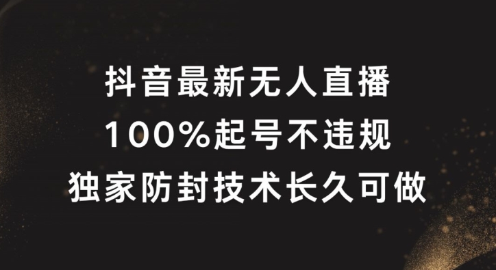 抖音最新无人直播，100%起号，独家防封技术长久可做【揭秘】-副业库