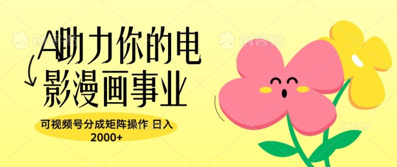 A助力你的电影漫画事业，可视频号分成矩阵操作，日入2张-副业库