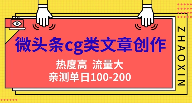 微头条cg类文章创作，AI一键生成爆文，热度高，流量大，亲测单日变现200+，小白快速上手-副业库