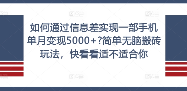 如何通过信息差实现一部手机单月变现5000+?简单无脑搬砖玩法，快看看适不适合你【揭秘】-副业库