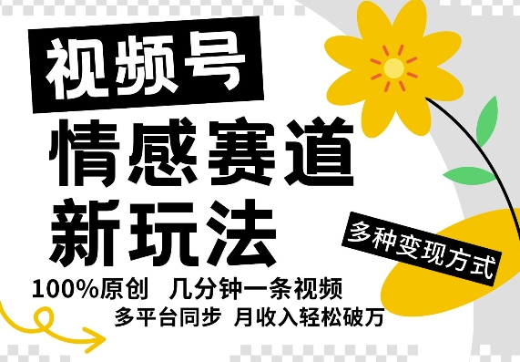 视频号情感赛道全新玩法，5分钟一条原创视频，操作简单易上手，日入5张-副业库