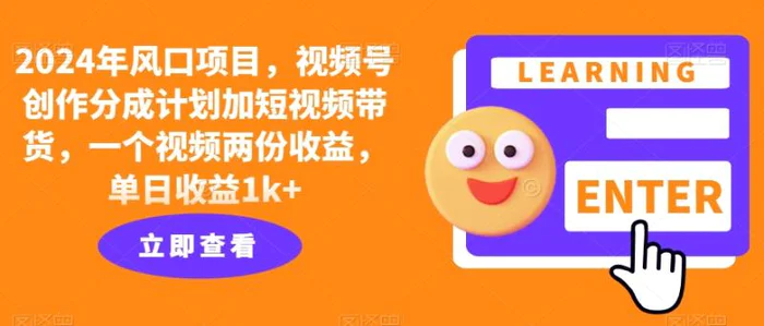 2024年风口项目，视频号创作分成计划加短视频带货，一个视频两份收益，单日收益1k+-副业库