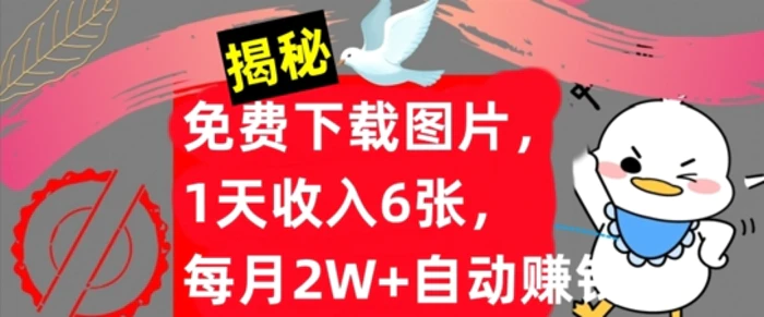 免费下载图片，1天收入6张，每月2W+自动赚钱，实战教程(揭秘)-副业库