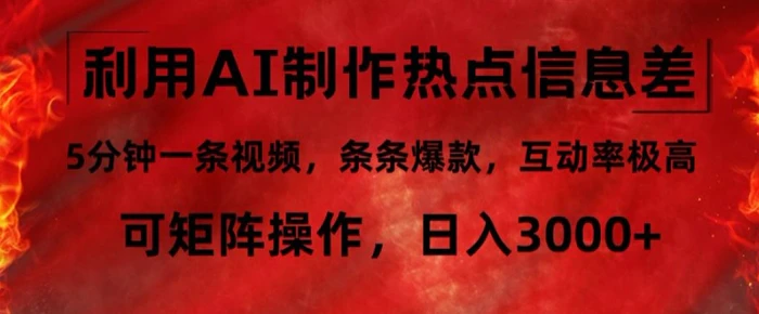 利用AI制作热点信息差，5分钟一条视频，条条爆款，互动率极高，可矩阵操作，日入3000+-副业库