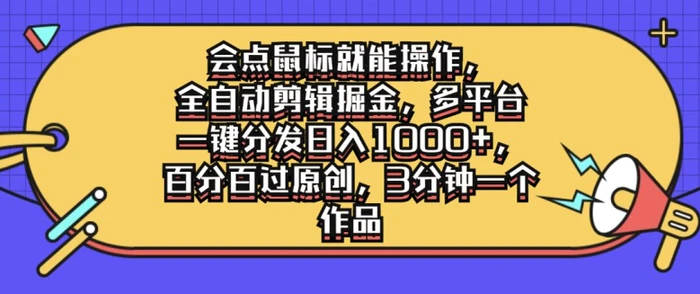 会点鼠标就能操作，全自动剪辑掘金，多平台一键分发日入1k，百分百过原创，3分钟一个作品-副业库