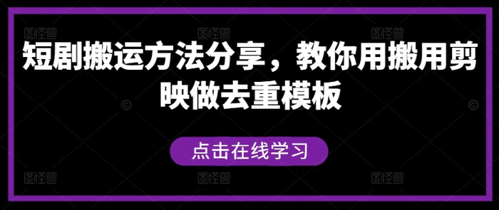 短剧搬运方法分享，教你用搬用剪映做去重模板-副业库