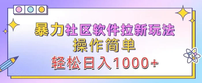 暴力社区软件拉新玩法，操作简单，轻松日入1k-副业库