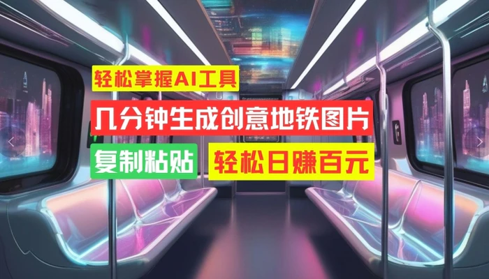 轻松掌握AI工具，几分钟生成创意地铁图片，复制粘贴，轻松日赚百元-副业库