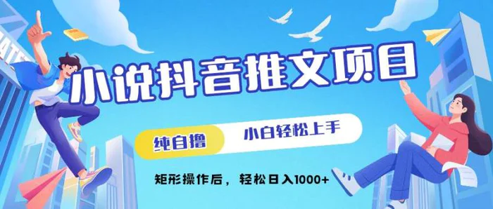 小说抖音推文项目，纯自撸，小白轻松上手，矩形操作后，轻松日入几张-副业库