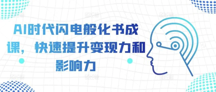 AI时代闪电般化书成课，快速提升变现力和影响力-副业库