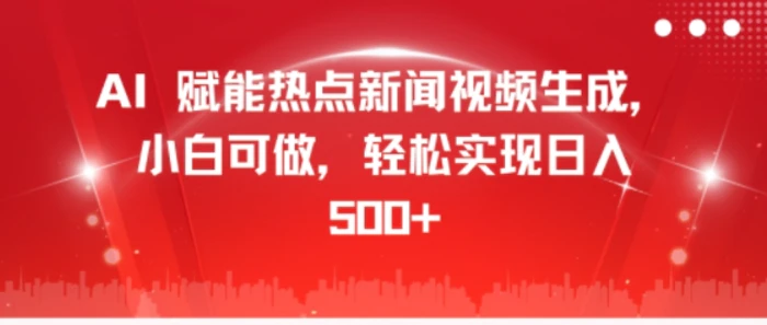 AI 赋能热点新闻视频生成，小白可做，轻松实现日入几张-副业库