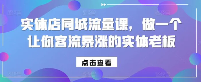 实体店同城流量课，做一个让你客流暴涨的实体老板-副业库