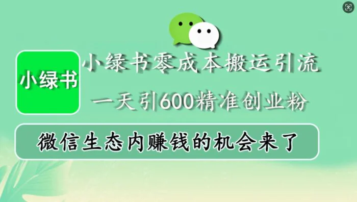 小绿书零成本搬运引流，一天引600精准创业粉，微信生态内赚钱的机会来了-副业库