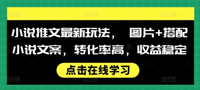 小说推文最新玩法， 图片+搭配小说文案，转化率高，收益稳定-副业库