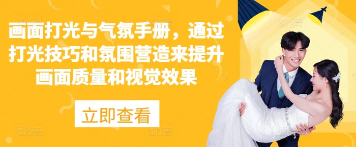 画面打光与气氛手册，通过打光技巧和氛围营造来提升画面质量和视觉效果-副业库