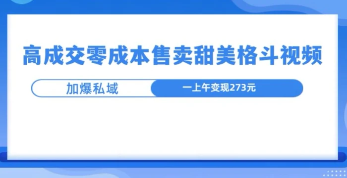 高成交零成本，售卖甜妹格斗视频，可以实现日入过k-副业库
