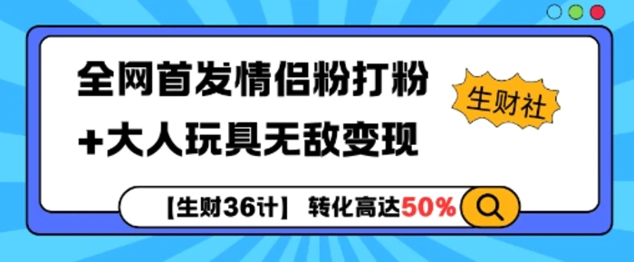 【生财36计】全网首发情侣粉打粉+大人玩具无敌变现-副业库