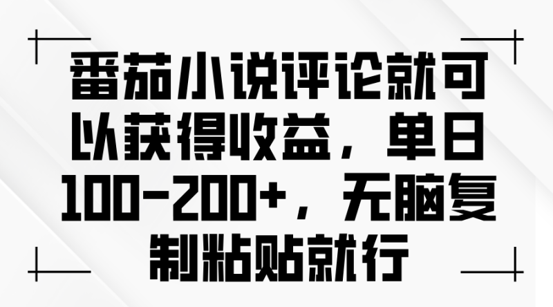 （13579期）番茄小说评论就可以获得收益，单日100-200+，无脑复制粘贴就行-副业库