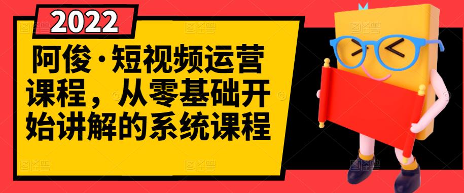 阿俊·短视频运营课程，从零基础开始讲解的系统课程-副业库
