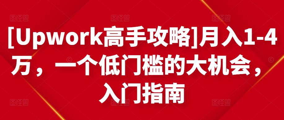 [Upwork高手攻略]月入1-4万，一个低门槛的大机会，入门指南-副业库
