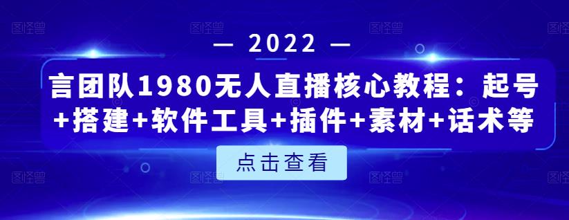 言团队1980无人直播核心教程：起号+搭建+软件工具+插件+素材+话术等等-副业库