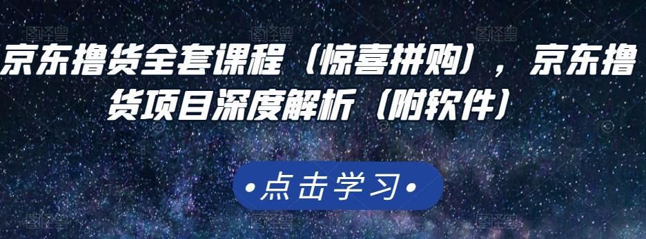 京东撸货全套课程（惊喜拼购），京东撸货项目深度解析（附软件）-副业库