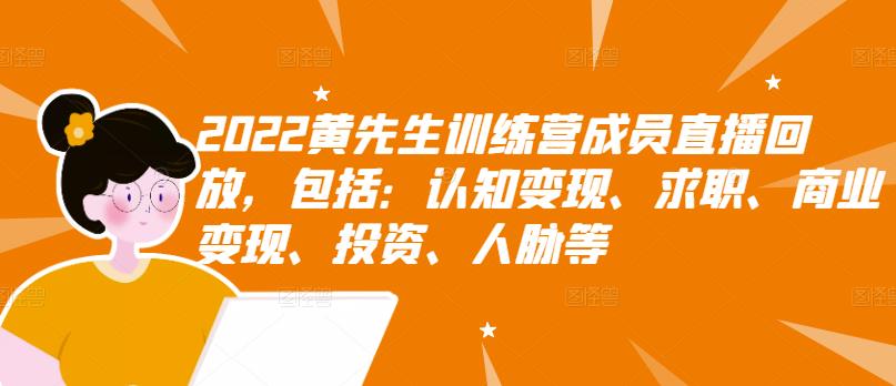 2022黄先生训练营成员直播回放，包括：认知变现、求职、商业变现、投资、人脉等-副业库