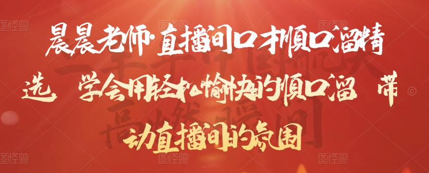 晨晨老师·直播间口才顺口溜精选，学会用轻松愉快的顺口溜，带动直播间的氛围-副业库