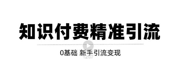 玩转知识付费项目精准引流，给你1套课多账号操作落地方案！-副业库