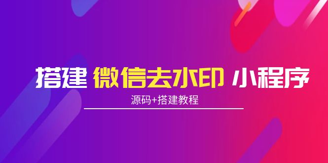 搭建微信去水印小程序 带流量主【源码+搭建教程】-副业库