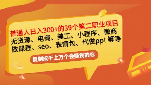 普通人日入300+年入百万+39个副业项目：无货源、电商、小程序、微商等等！-副业库