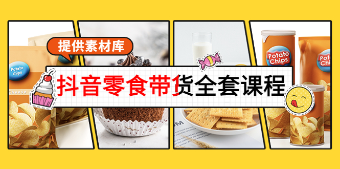抖音零食带货全套课程：从0到1搭建账号，涨粉卖货（提供素材库）-副业库