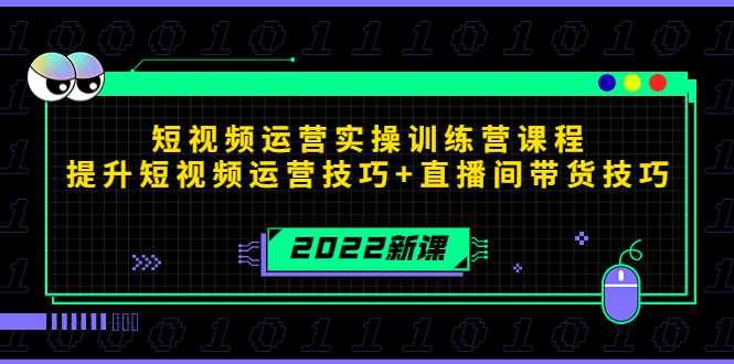 2022短视频运营实操训练营课程，提升短视频运营技巧+直播间带货技巧-副业库