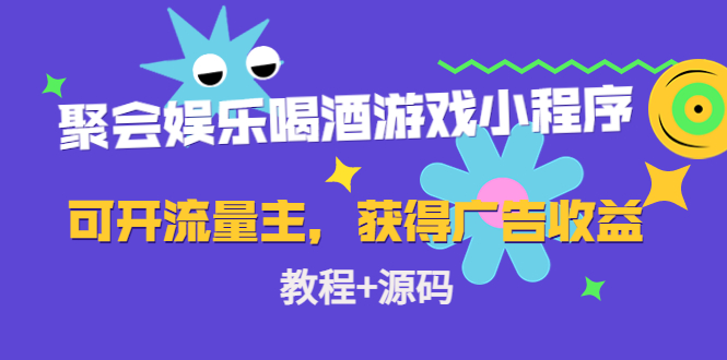 聚会娱乐喝酒游戏小程序，可开流量主，日入100+获得广告收益（教程+源码）-副业库