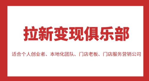 拉新变现俱乐部，适合个人创业者、本地化团队、门店老板、门店服务营销公司-副业库