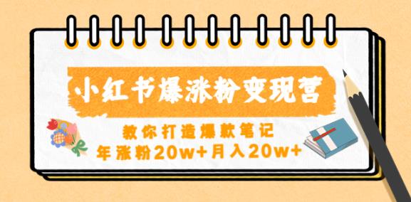 小红书爆涨粉变现营，教你打造爆款笔记，年涨粉20w+月入20w-副业库