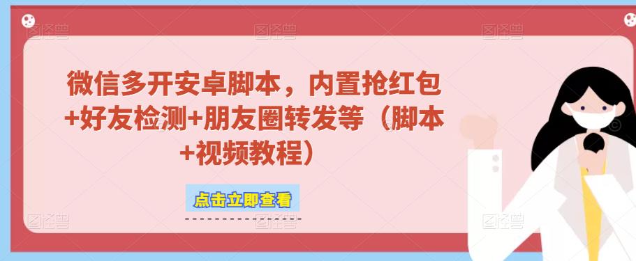 微信多开脚本，内置抢红包+好友检测+朋友圈转发等（安卓脚本+视频教程）-副业库