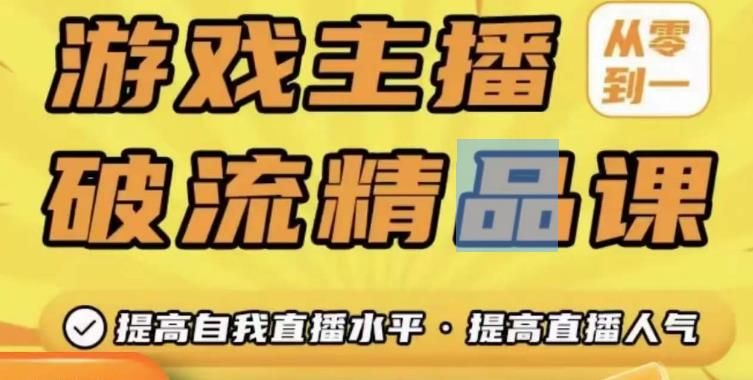 游戏主播破流精品课，从零到一提升直播间人气，提高自我直播水平，提高直播人气-副业库