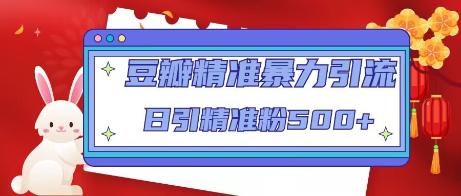 豆瓣精准暴力引流，日引精准粉500+【12课时】-副业库