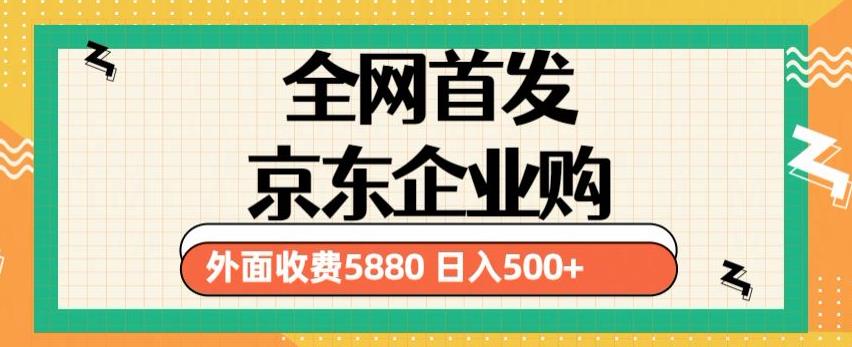 3月最新京东企业购教程，小白可做单人日利润500+撸货项目（仅揭秘）-副业库