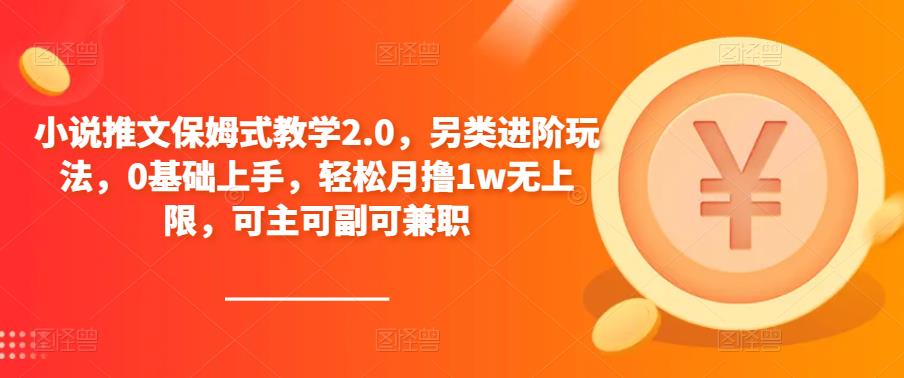 小说推文保姆式教学2.0，另类进阶玩法，0基础上手，轻松月撸1w无上限，可主可副可兼职-副业库