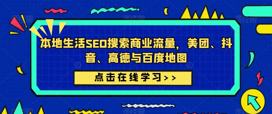 本地生活SEO搜索商业流量，美团、抖音、高德与百度地图-副业库