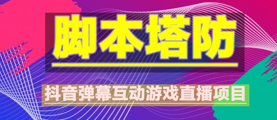 外面收费1980的抖音脚本塔防直播项目，可虚拟人直播，抖音报白，实时互动直播【软件+教程】-副业库