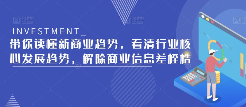 带你读懂新商业趋势，看清行业核心发展趋势，解除商业信息差桎梏-副业库